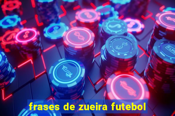 frases de zueira futebol